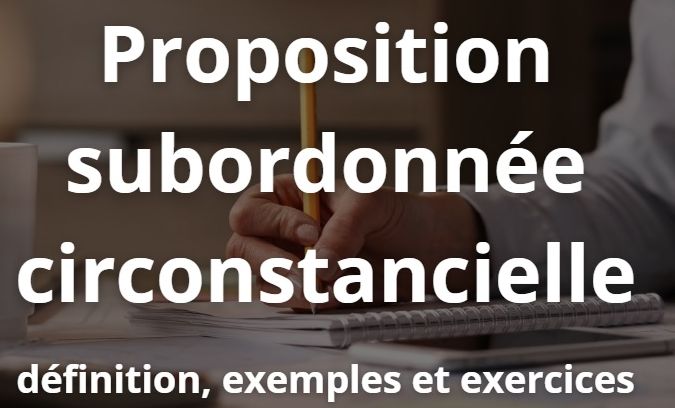Propositions Subordonnées Circonstancielles : La Leçon Complète avec Exemples